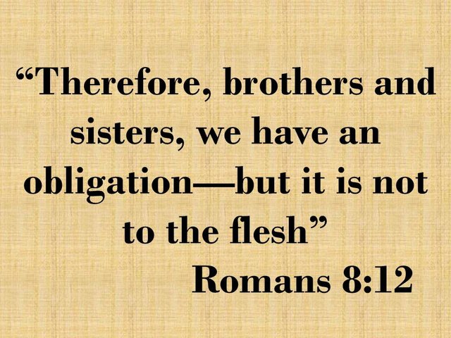 The life with Jesus. Therefore, brothers and sisters, we have an obligation—but it is not to the flesh. Romans 8,12.jpg