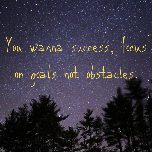 You wanna success, focus on goals not obstacles..png