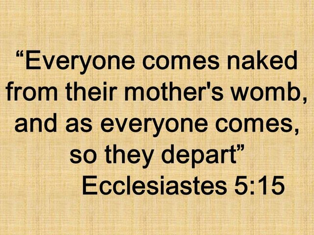 Spiritual truth. Everyone comes naked from their mother's womb, and as everyone comes, so they depart. Ecclesiastes 5,15.jpg