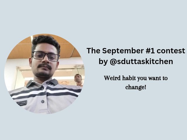 The September #1 contest by @sduttaskitchen_Weird habit you want to change!_20240908_005144_0000.jpg