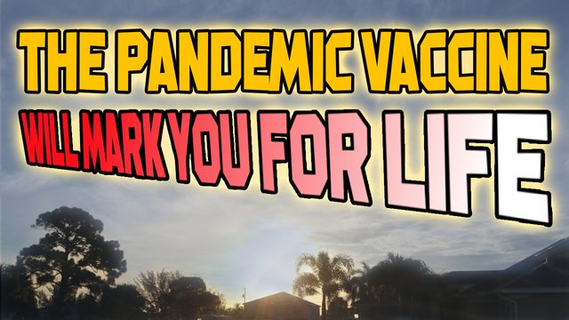 The Pandemic Vaccine Will MARK You For Life.jpg