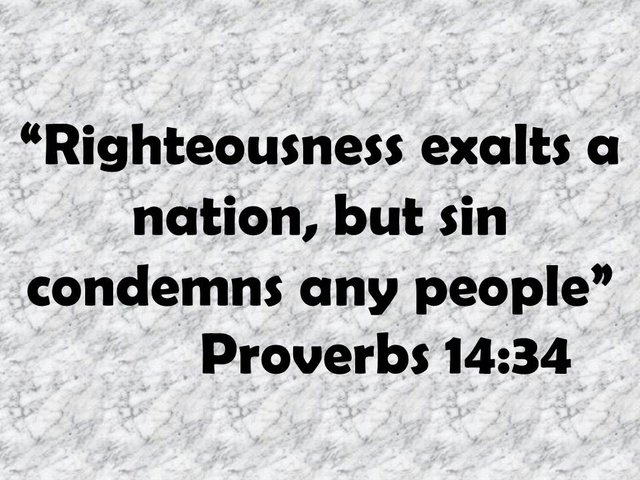 Education is teaching wisdom. Righteousness exalts a nation, but sin condems any people. Proverbs 14,34.jpg