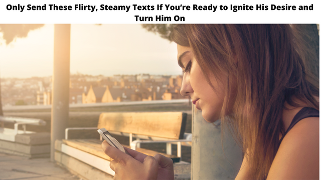 Only Send These Flirty, Steamy Texts If You’re Ready to Ignite His Desire and Turn Him On.png
