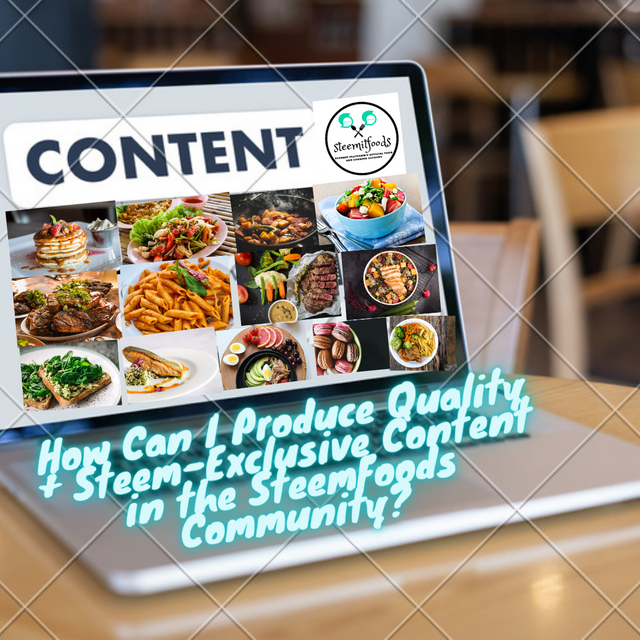 How Can I Produce Quality + Steem-Exclusive Content in the SteemFoods Community_.png
