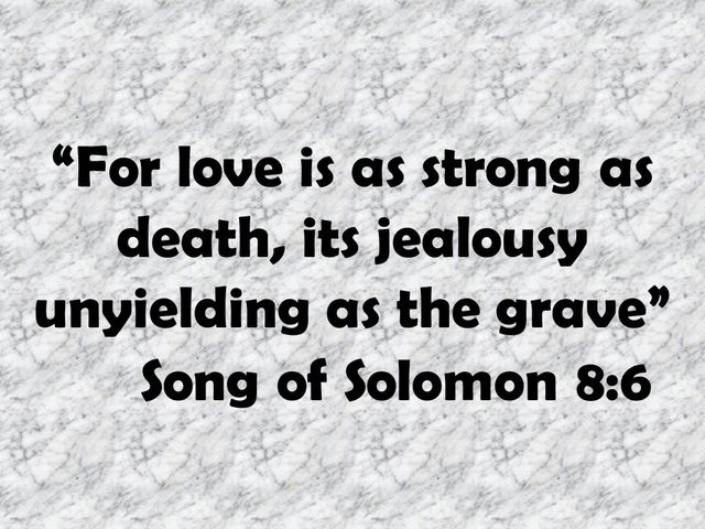 Bible inspirational quote. For love is as strong as death, its jealousy unyielding as the grave. Song of Solomon 8,6.jpg