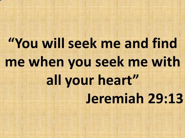 Immortal wisdom. You will seek me and find me when you seek me with all your heart. Jeremiah 29,13.jpg