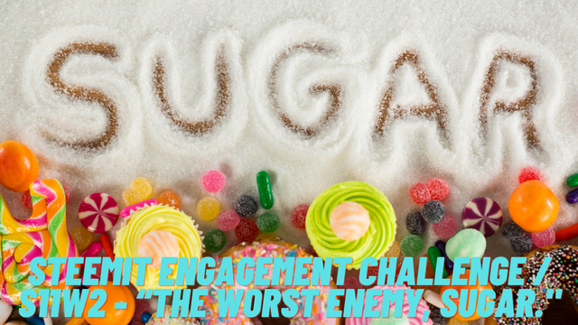 Steemit Engagement Challenge  S11W2 - “The worst enemy, sugar..png