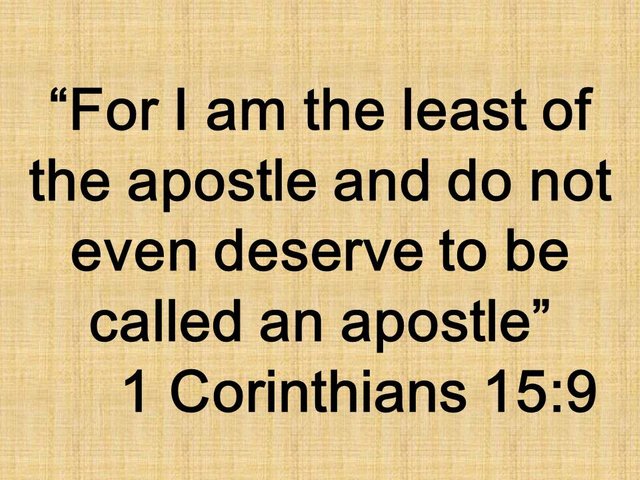 Truth and humility in Paul. For I am the least of the apostle and do not even deserve to be called an apostle. 1 Corinthians 15,9.jpg