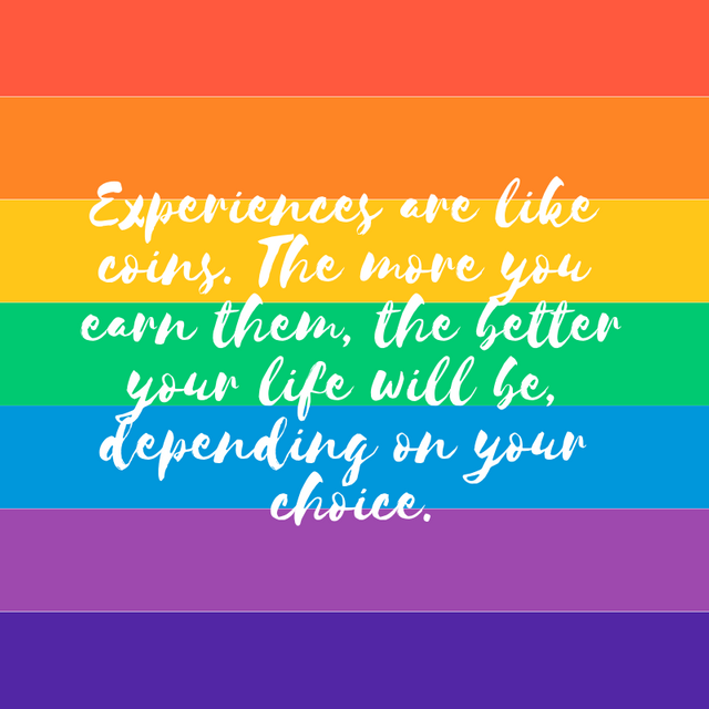 Experiences are like coins. The more you earn them, the better your life will be, depending on your choice..png