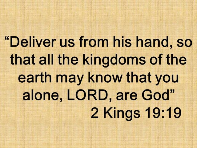 The prayer of Hezekiah. Deliver us from his hand, so that all the kingdoms of the earth may know that you alone, LORD, are God. 2 Kings 19,19.jpg