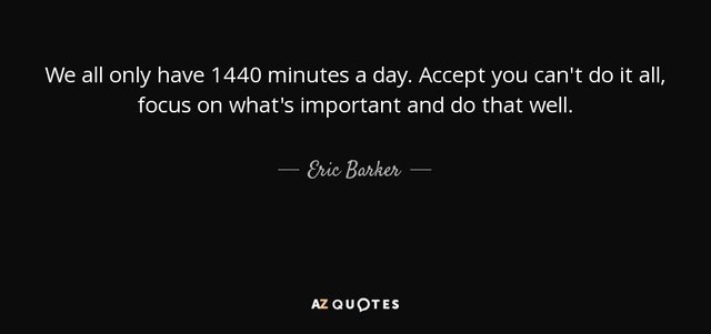 quote-we-all-only-have-1440-minutes-a-day-accept-you-can-t-do-it-all-focus-on-what-s-important-eric-barker-134-51-36.jpg
