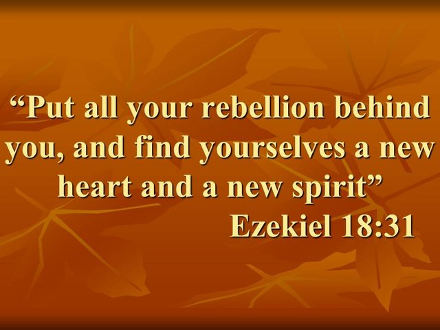 Prophet Ezekiel. Put all your rebellion behind you, and find yourselves a new heart and a new spirit. Ezekiel 18,31.jpg