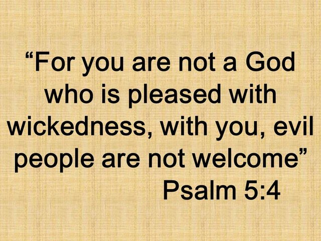 Bible meditation. For you are not a God who is pleased with wickedness, with you, evil people are not welcome. Psalm 5,4.jpg