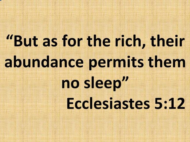 The danger of riches. But as for the rich, their abundance permits them no sleep. Ecclesiastes 5,12.jpg