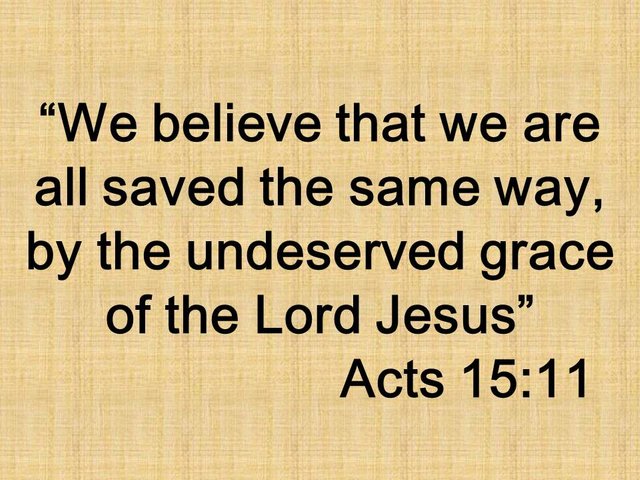 The council of Jerusalem. We believe that we are all saved the same way, by the undeserved grace of the Lord Jesus. Acts 15,11.jpg