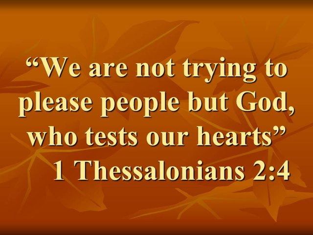 Followers of the truth of the gospel. We are not trying to please people but God, who tests our hearts.jpg