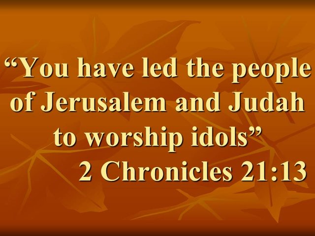 The prophet and king Jehoram. You have led the people of Jerusalem and Judah to worship idols. 2 Chronicles 21,13.jpg