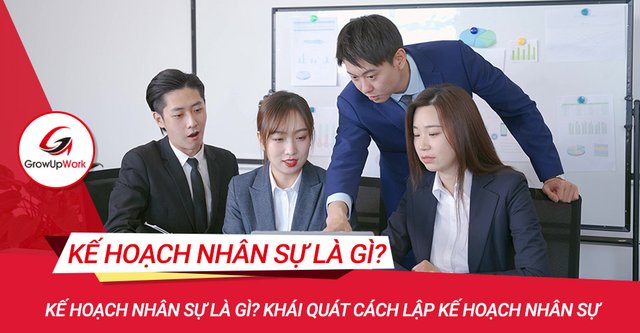 ke-hoach-nhan-su-la-gi-khai-quat-cach-lap-ke-hoach-nhan-su.jpg