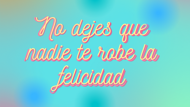 No dejes que nadie te robe la felicidad.png