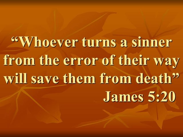 The spoken Word of God. Whoever turns a sinner from the error of their way will save them from death. James 5,20.jpg