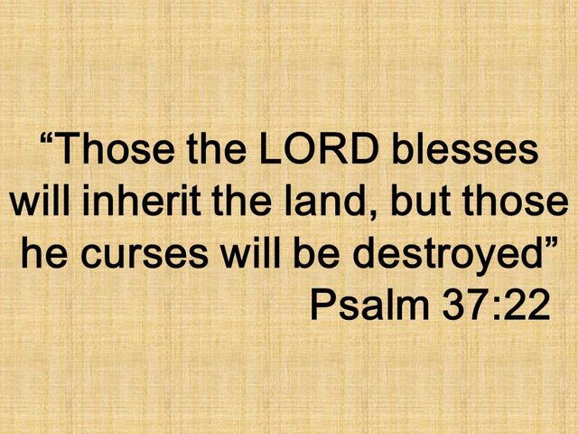 Retributions in the Bible. Those the LORD blesses will inherit the land, but those he curses will be destroyed. Psalm 37,22.jpg