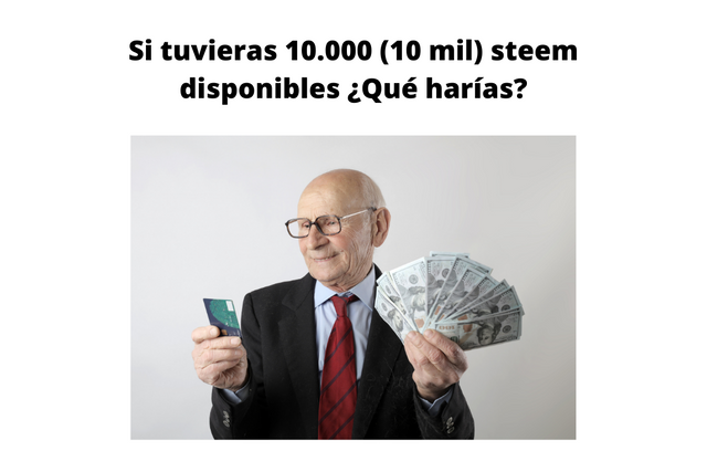 Si tuvieras 10.000 (10 mil) steem disponibles ¿Qué harías.png