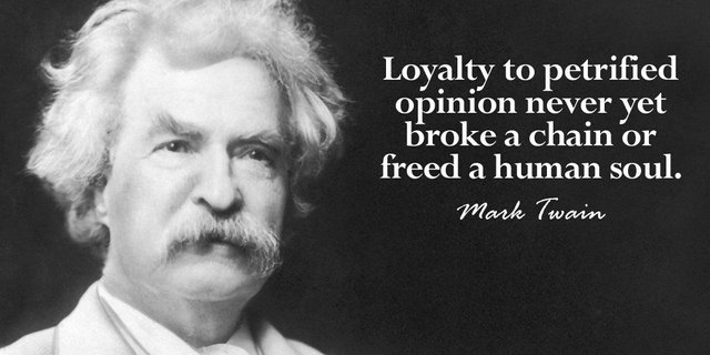 Loyalty to petrified opinion never yet broke a chain or freed a human soul. - Mark Twain.jpg