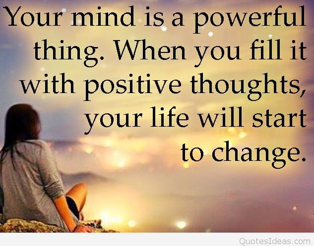You mind is a powerful thing. When you fill it with positive thoughts, your life will start to change.jpg