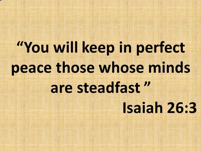 Spiritual growth. You will keep in perfect peace those whose minds are steadfast. Isaiah 26,3.jpg