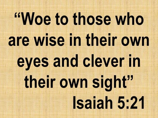 Prophetic curse. Woe to those who are wise in their own eyes and clever in their own sight. Isaiah 5,21.jpg