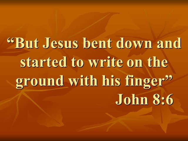 The wisdom of Jesus. But Jesus bent down and started to write on the ground with his finger. John 8,6.jpg