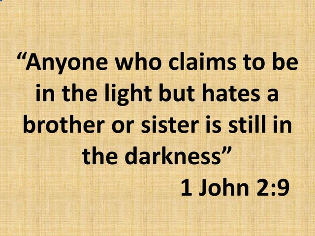 The way of love. Anyone who claims to be in the light but hates a brother or sister is still in the darkness. 1 John 2,9.jpg