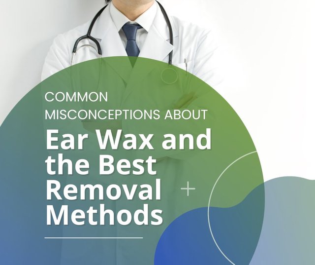 Common Misconceptions About Ear Wax and the Best Removal Methods.jpg