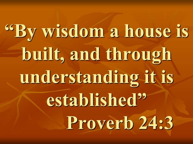 Motivational proverb. By wisdom a house is built, and through understanding it is established. Proverb 24,3.jpg