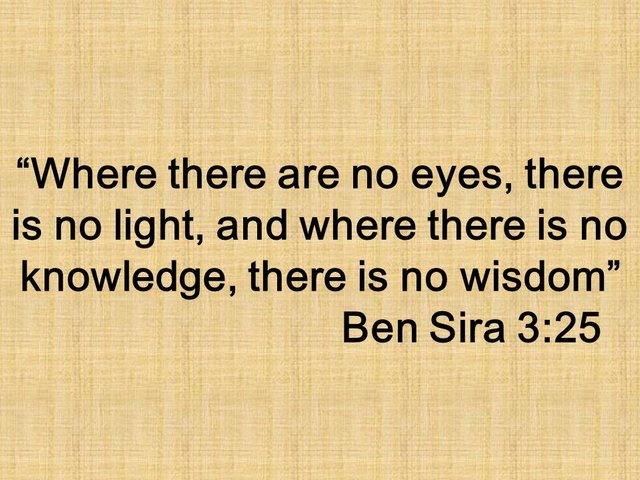 The secret of Gnosis. Where there are no eyes, there is no light, and where there is no knowledge, there is no wisdom. Ben Sira 3,25.jpg