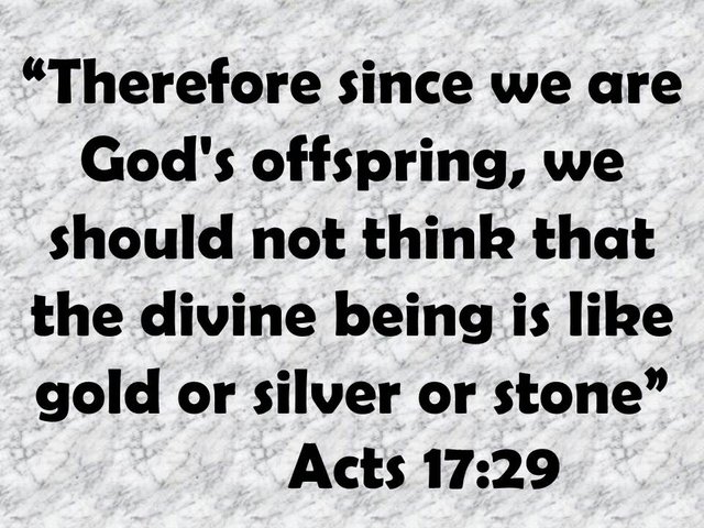 Christian thought. Therefore since we are God's offspring, we should not think that the divine being is like gold or silver or stone. Acts 17,29.jpg