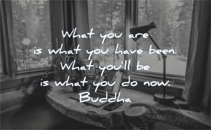 buddha-quotes-what-you-are-is-what-you-have-been-what-you-will-be-is-what-you-do-now-wisdom-quotes.jpg