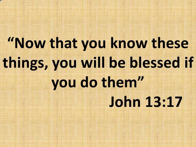 The teachings of Jesus. Now that you know these things, you will be blessed if you do them. John 13,17.jpg