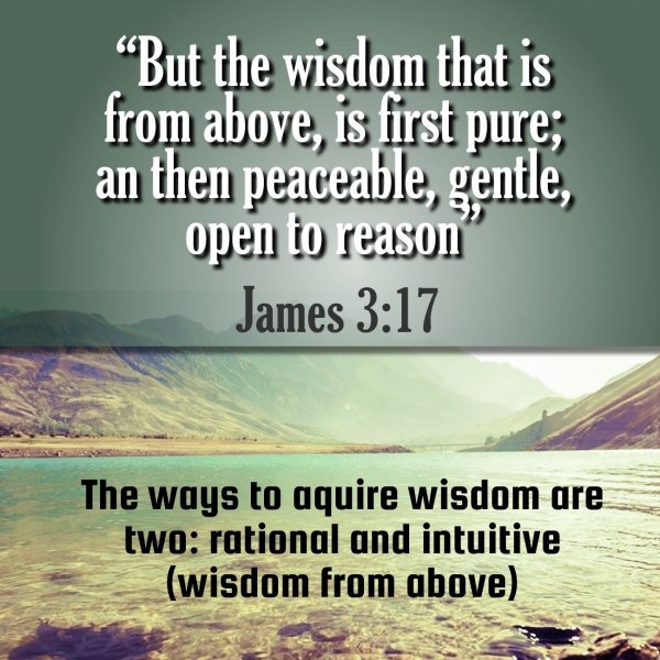 The wisdom that is from above, is first pure; an then peaceable, gentle, open to reason. James 3,17.Exegesis .jpg