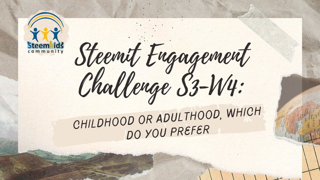 Steemit Engagement Challenge S3-W4 Childhood or adulthood, which do you prefer.png