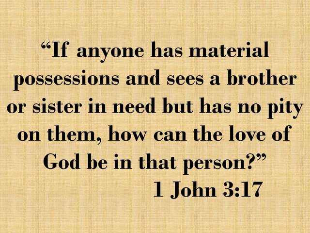 The christian love. If anyone has material possessions and sees a brother or sister in need but has no pity on them, how can the love of God be in that person.jpg