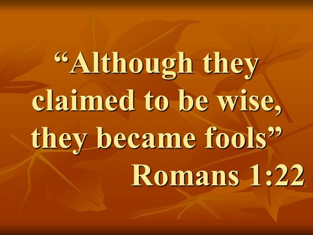 Daily spiritual reflection. Although they claimed to be wise, they became fools . Romans 1,22.jpg