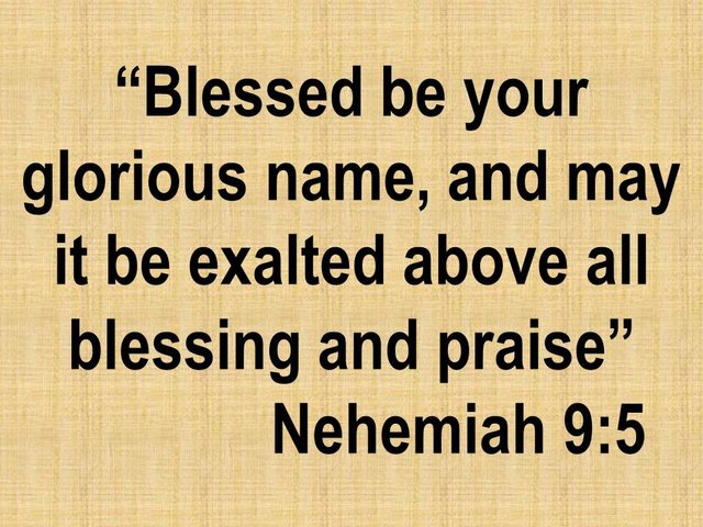 Worship the Lord. Blessed be your glorious name, and may it be exalted above all blessing and praise.jpg