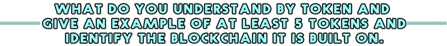 What do you understand by Token and give an example of at least 5 tokens and identify the blockchain it is built on..png