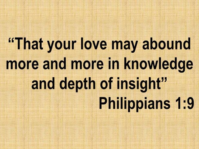 Scriptures on faith. That your love may abound more and more in knowledge and depth of insight.jpg