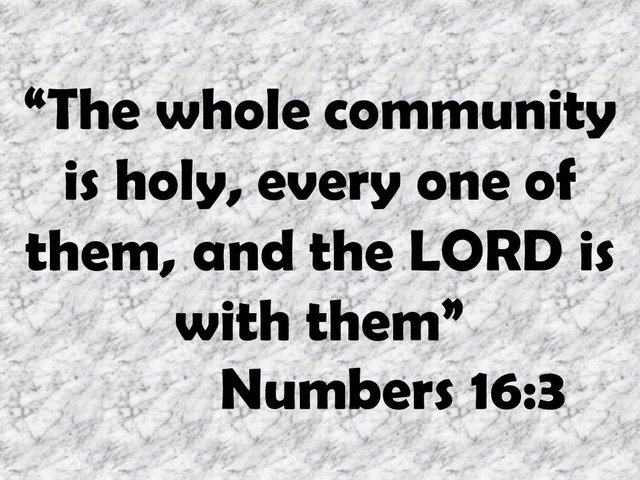 The rebellion of Korah. The whole community is holy, every one of them, and the LORD is with them. Numbers 16,3.jpg