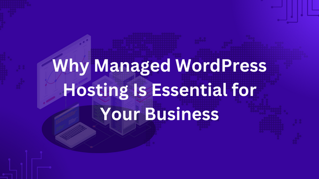 Why Managed WordPress Hosting Is Essential for Your Business.png