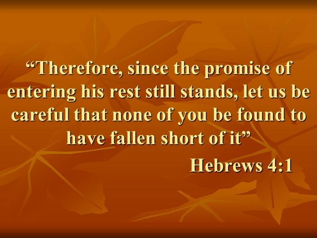 Therefore, since the pormise of entering his rest still stands, let us be careful that none of you be found to have fallen short of it..jpg