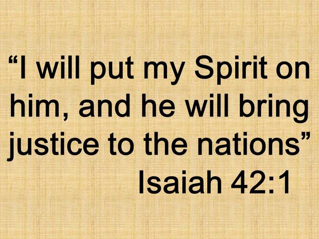 A prophecy of Isaiah about Jesus. I will put my Spirit on him, and he will bring justice to the nations. Isaiah 42,1.jpg