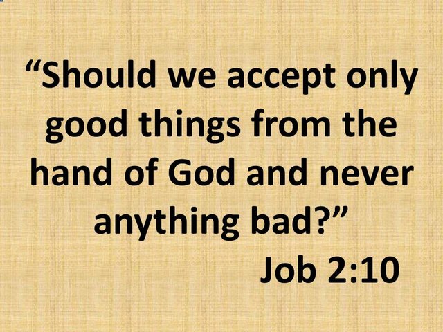 Living in the fear of God. Should we accept only good things from the hand of God and never anything bad.jpg